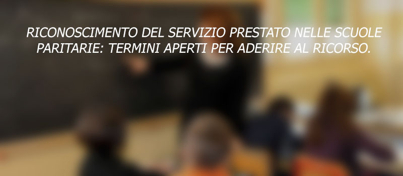 RICONOSCIMENTO DEL SERVIZIO PRESTATO NELLE SCUOLE PARITARIE: TERMINI APERTI PER ADERIRE AL RICORSO.
